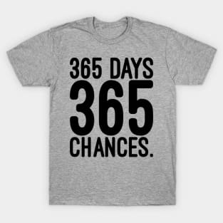 365 days 365 chances T-Shirt